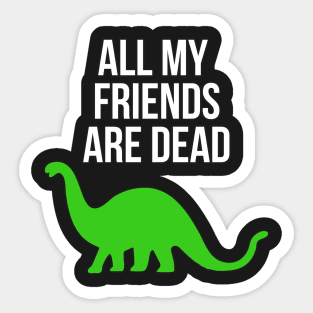 All My Friends Are Dead Funny Dinosaur Sticker